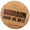 Bourbon Made Me Do It Engraved on a Whiskey Barrel Head - Motor City Barrels