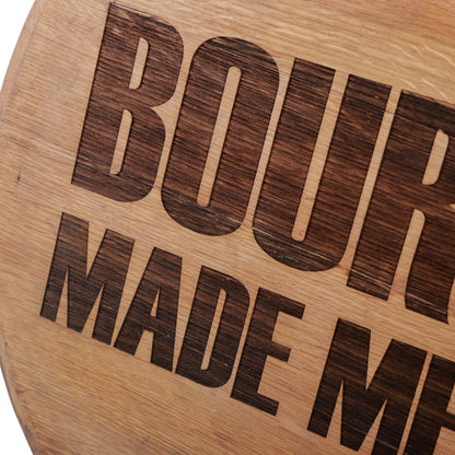 Bourbon Made Me Do It Engraved on a Whiskey Barrel Head - Motor City Barrels