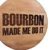 Bourbon Made Me Do It Engraved on a Whiskey Barrel Head - Motor City Barrels