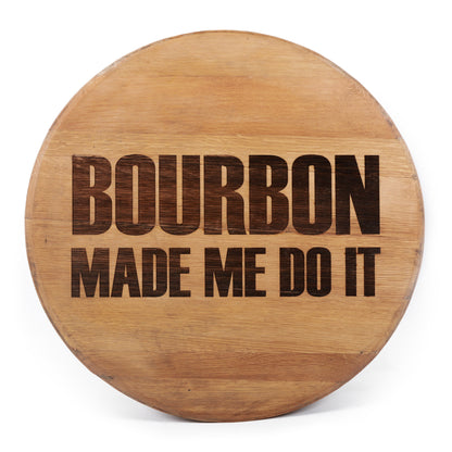 Bourbon Made Me Do It Engraved on a Whiskey Barrel Head - Motor City Barrels