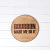 Bourbon Made Me Do It Engraved on a Whiskey Barrel Head - Motor City Barrels